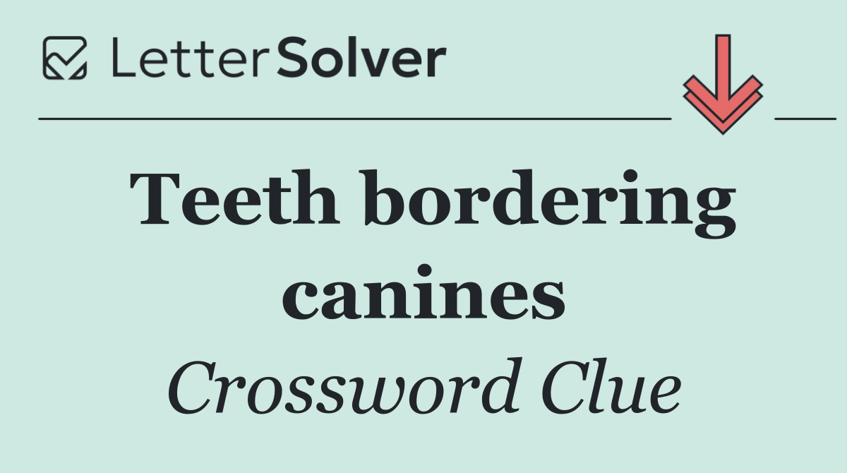 Teeth bordering canines