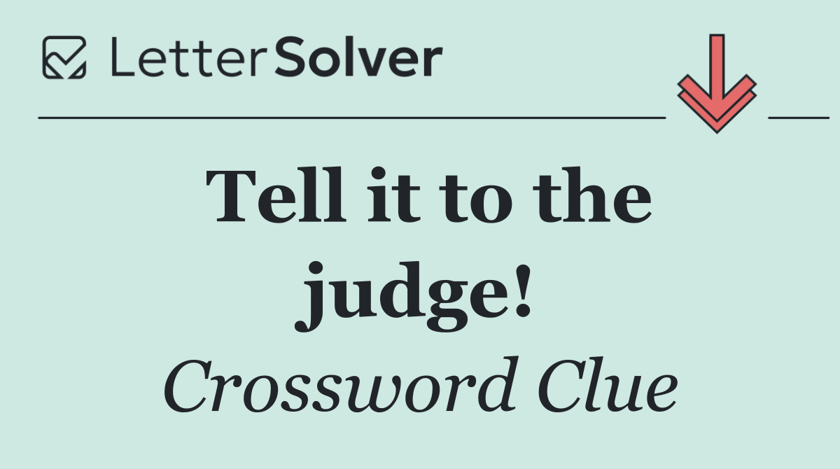 Tell it to the judge!
