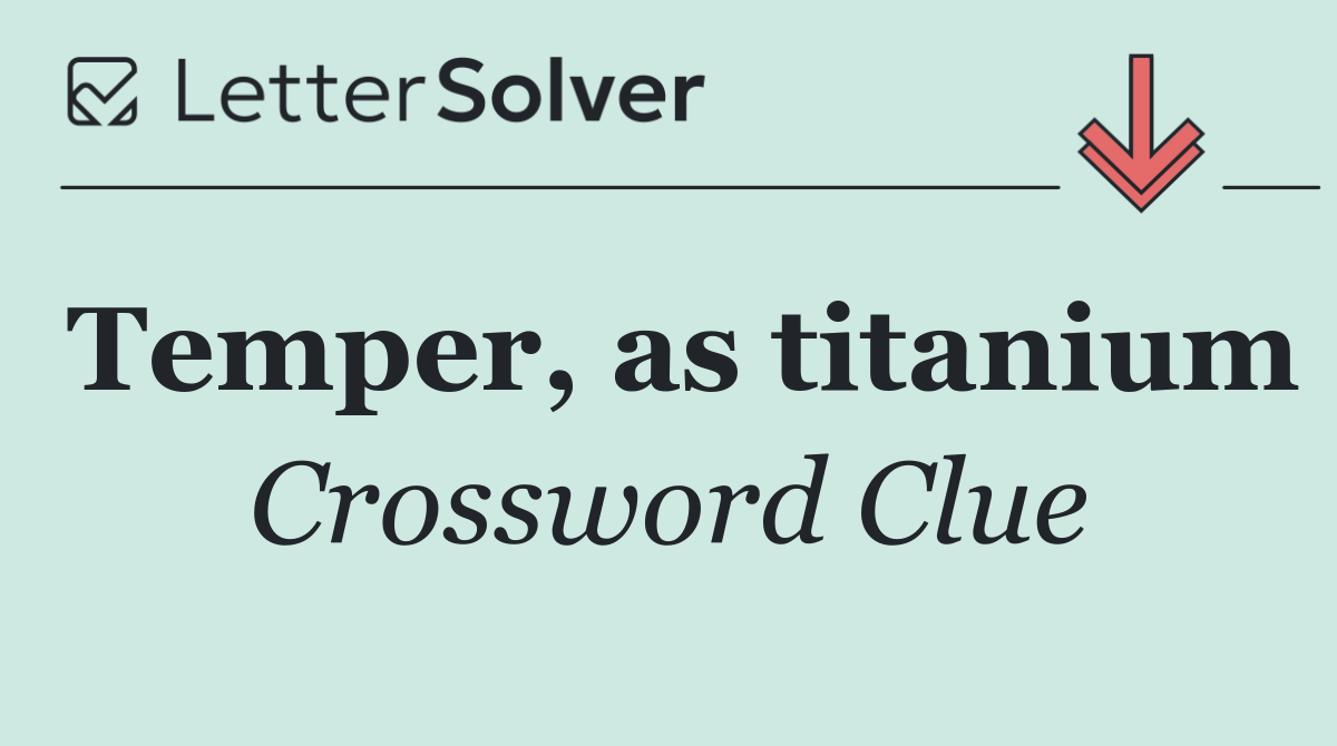 Temper, as titanium