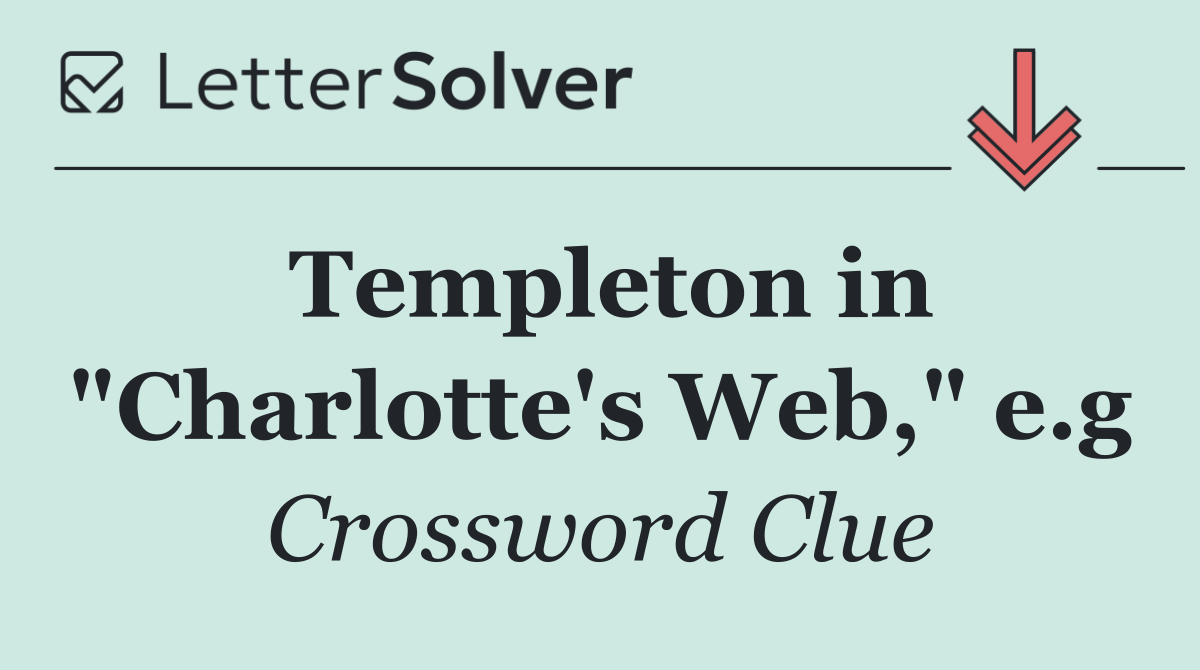 Templeton in "Charlotte's Web," e.g