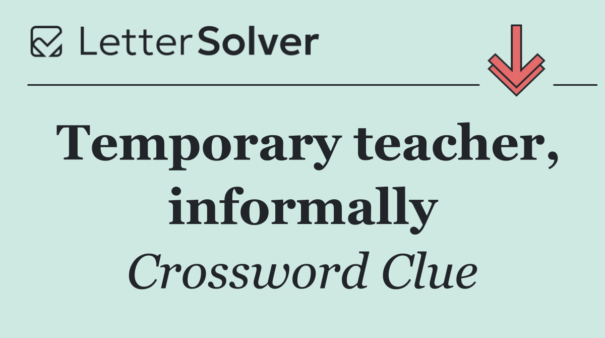 Temporary teacher, informally