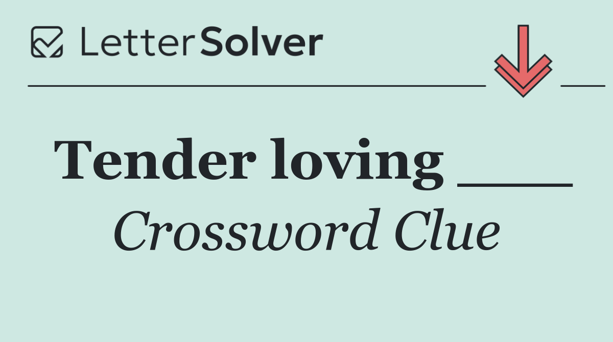 Tender loving ___