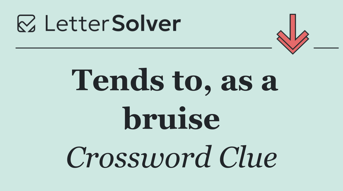 Tends to, as a bruise