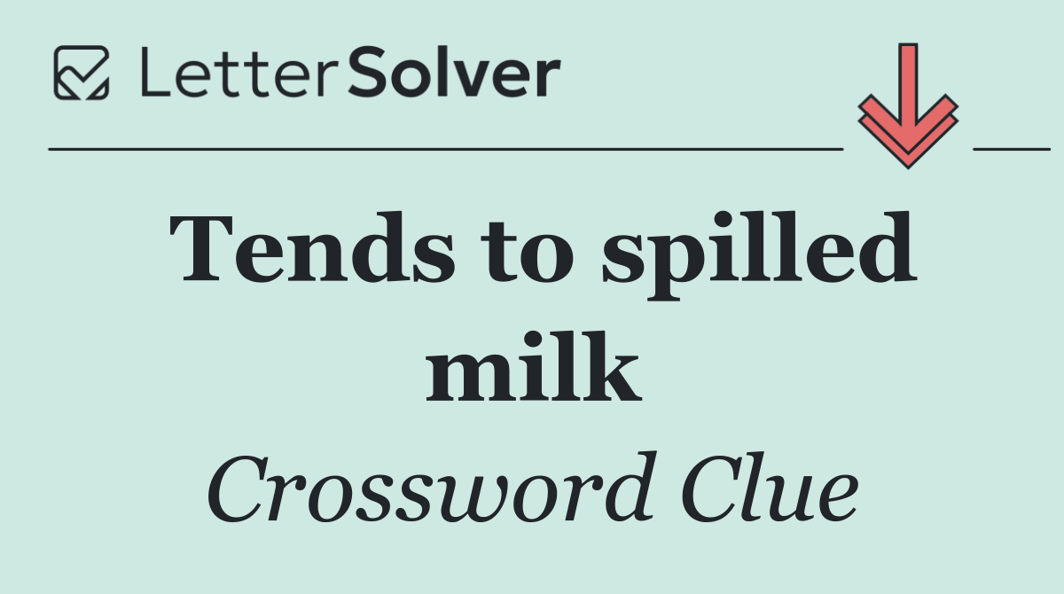 Tends to spilled milk