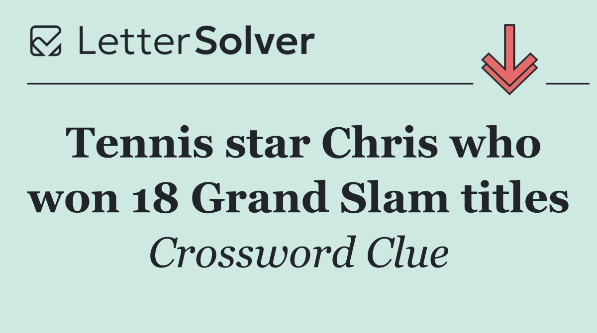 Tennis star Chris who won 18 Grand Slam titles