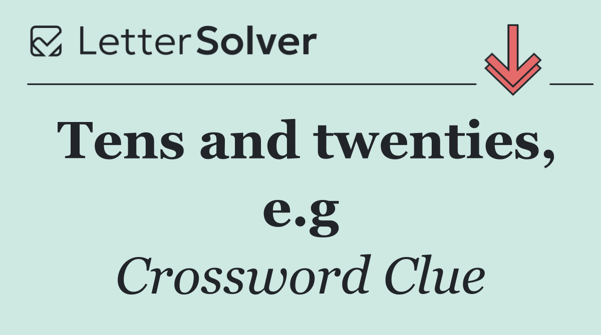 Tens and twenties, e.g