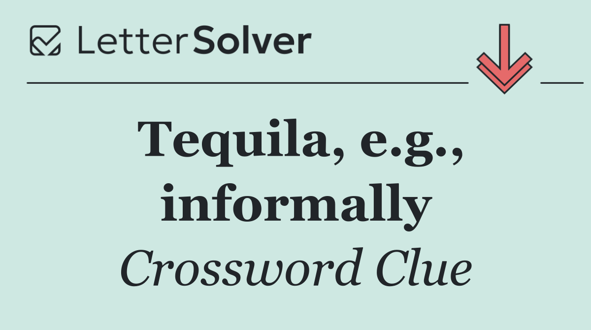 Tequila, e.g., informally