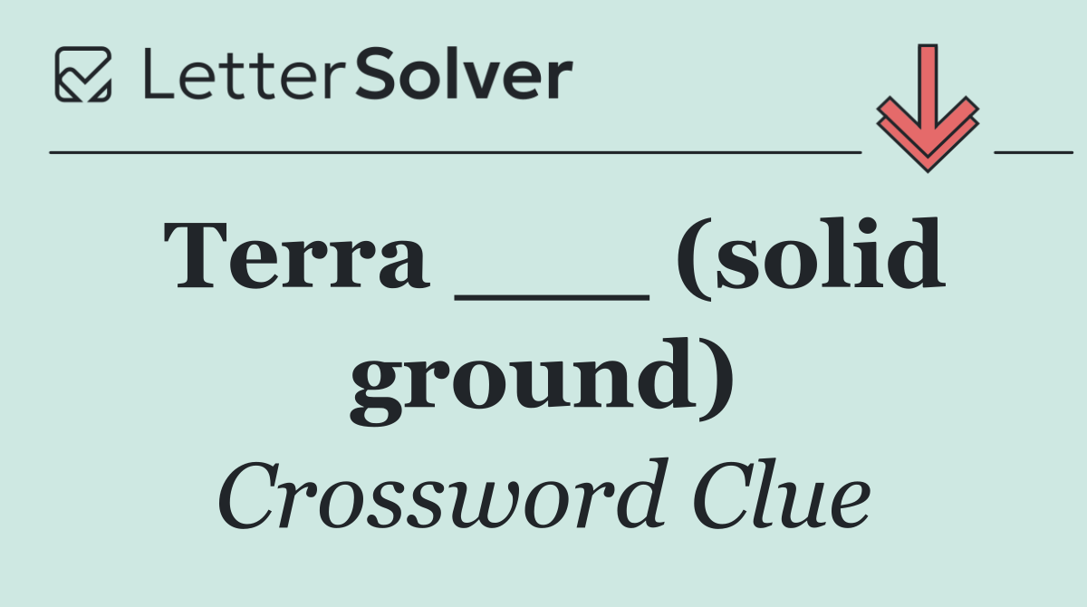 Terra ___ (solid ground)