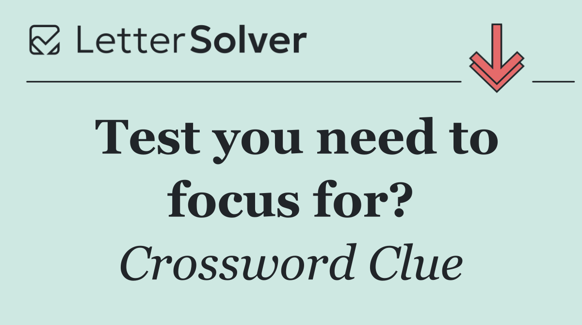 Test you need to focus for?