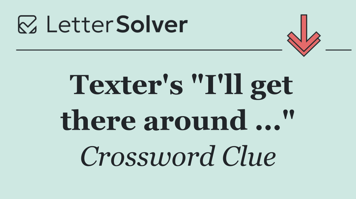 Texter's "I'll get there around ..."