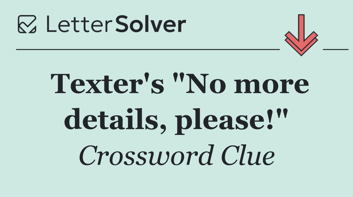 Texter's "No more details, please!"