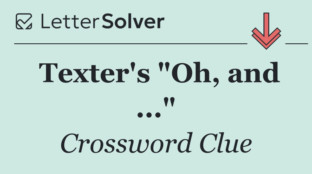 Texter's "Oh, and ..."