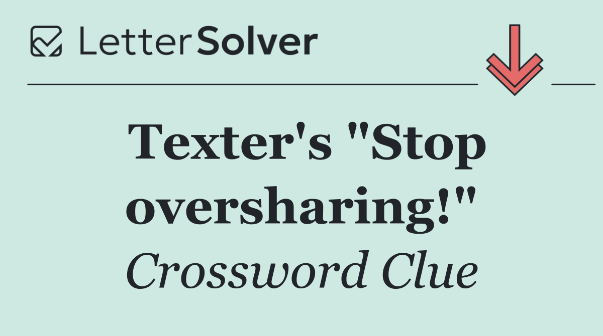 Texter's "Stop oversharing!"