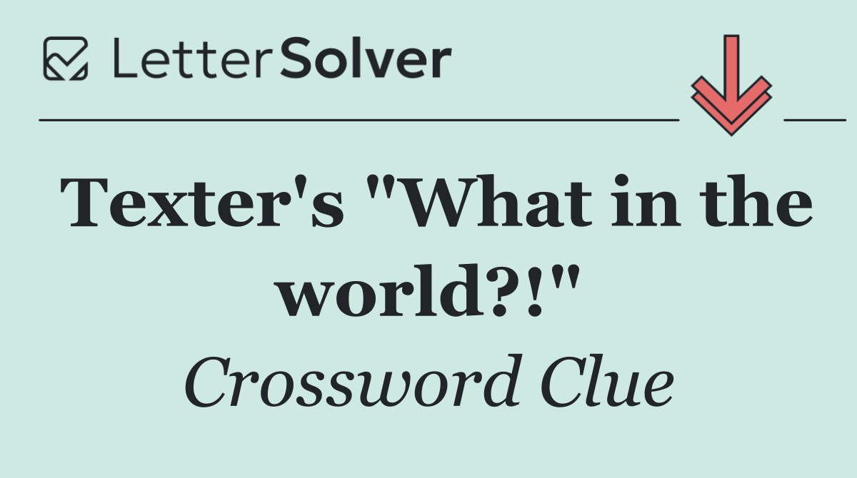 Texter's "What in the world?!"
