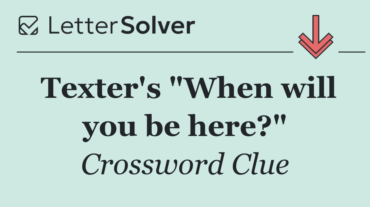 Texter's "When will you be here?"