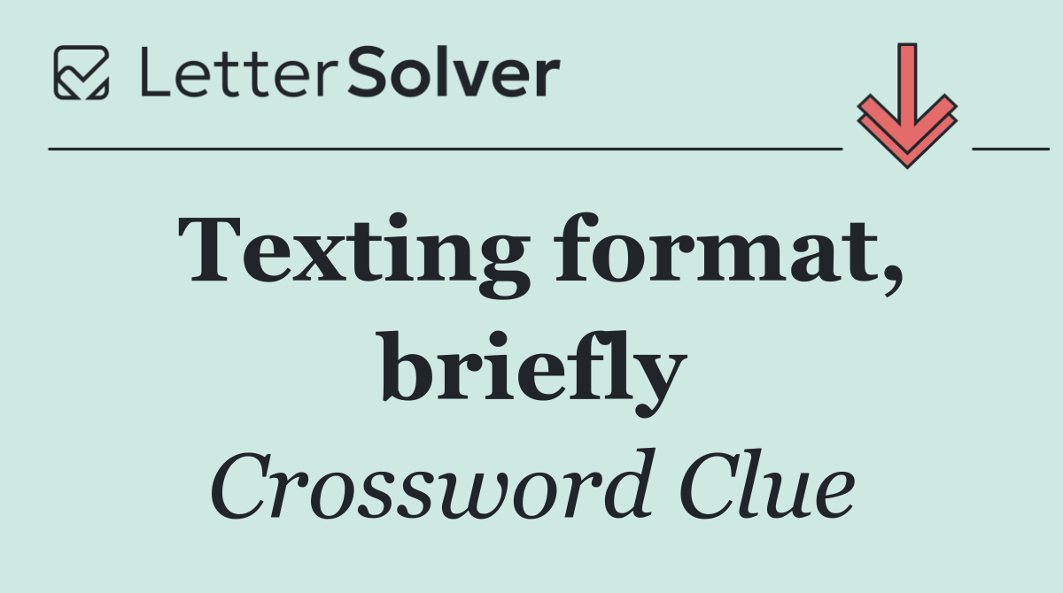 Texting format, briefly