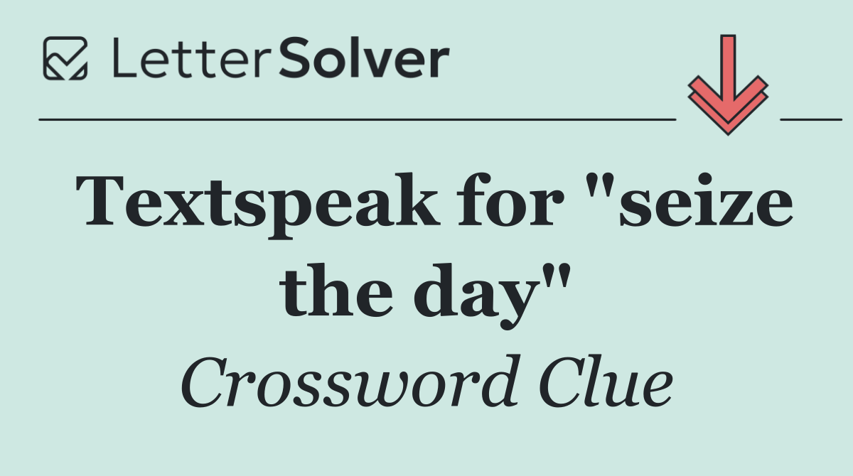 Textspeak for "seize the day"