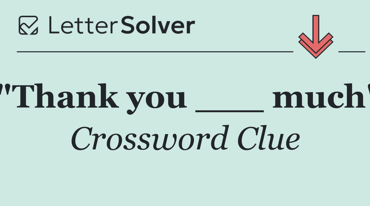 "Thank you ___ much"