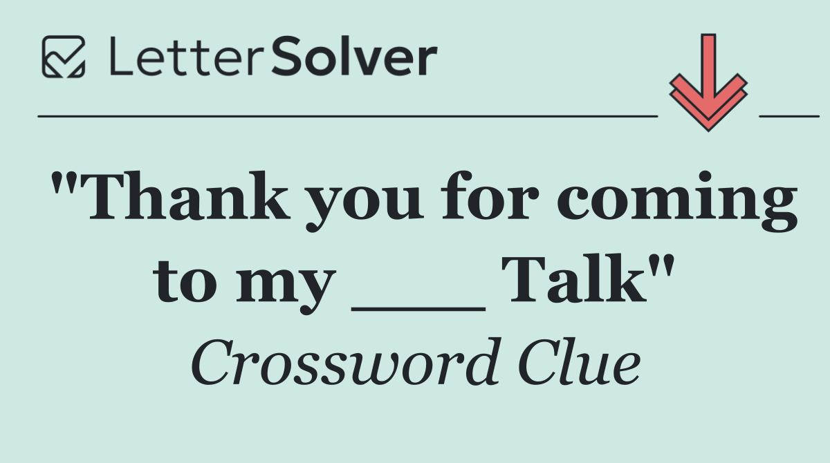 "Thank you for coming to my ___ Talk"