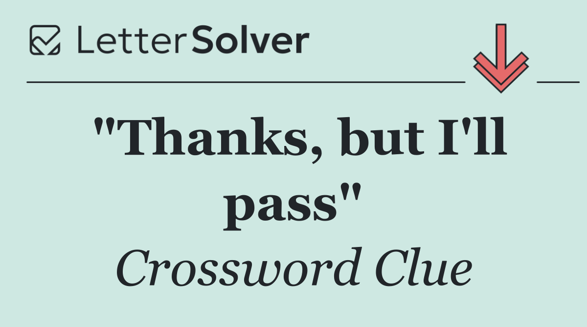 "Thanks, but I'll pass"