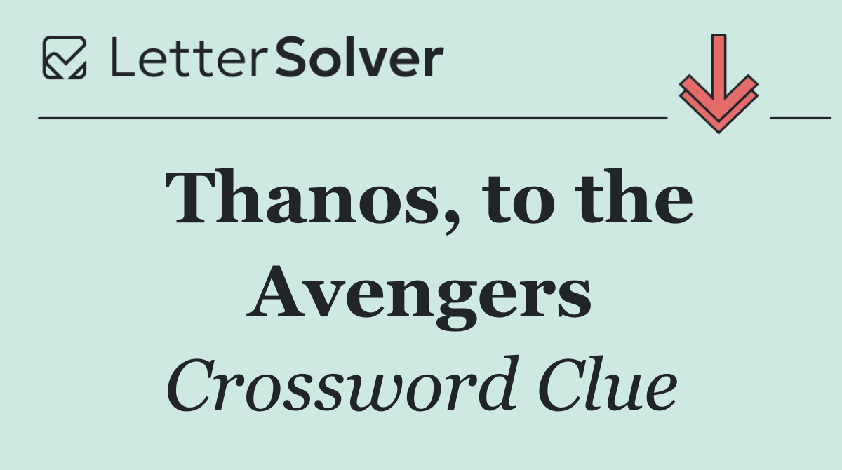 Thanos, to the Avengers