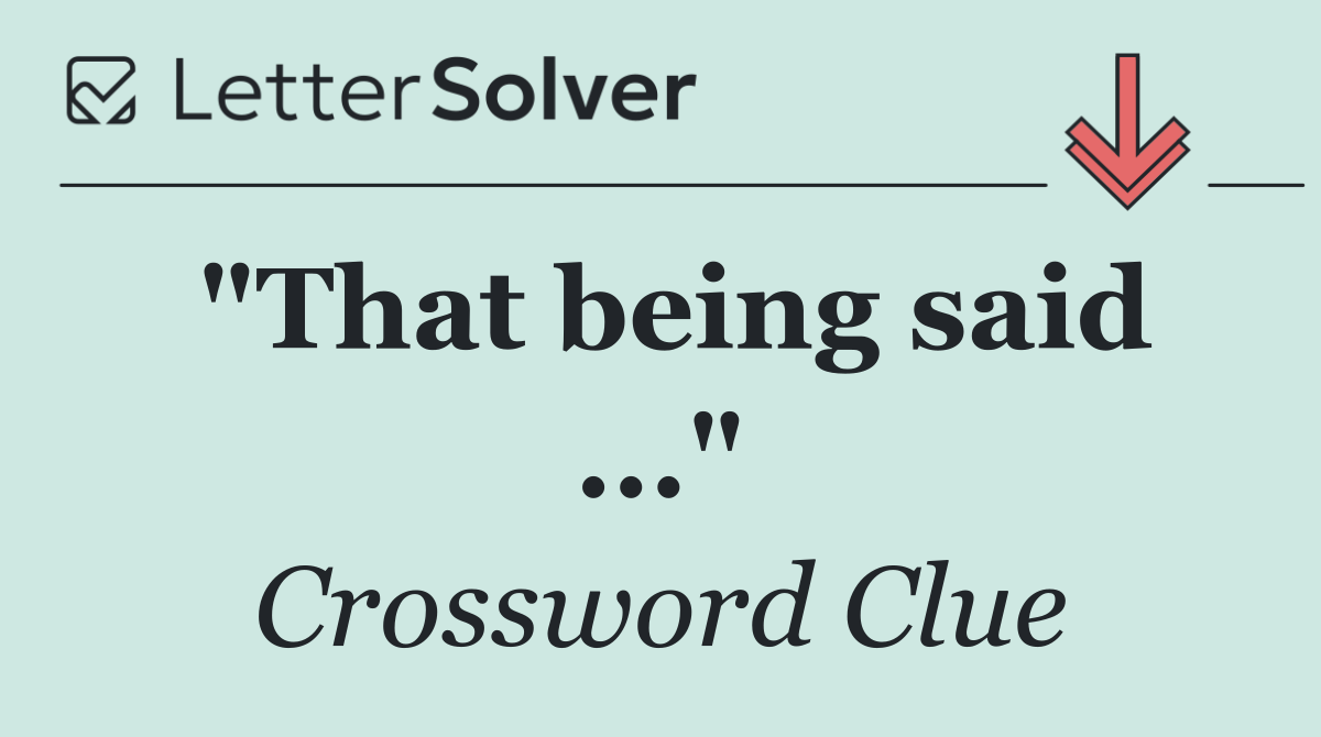 "That being said ..."