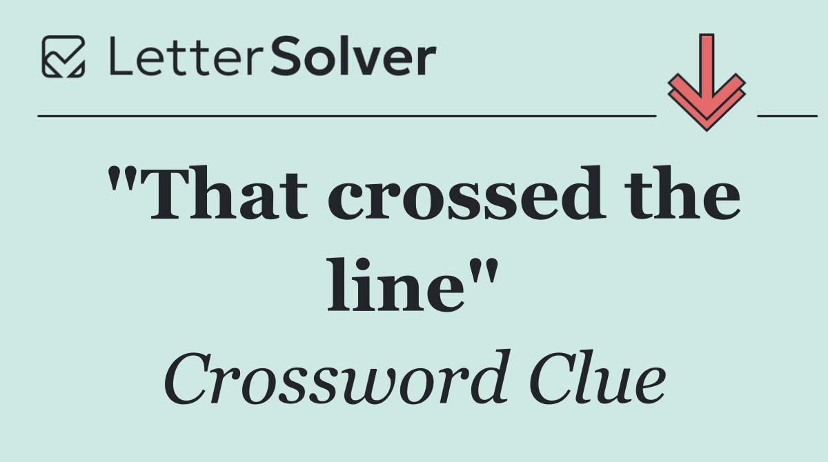 "That crossed the line"
