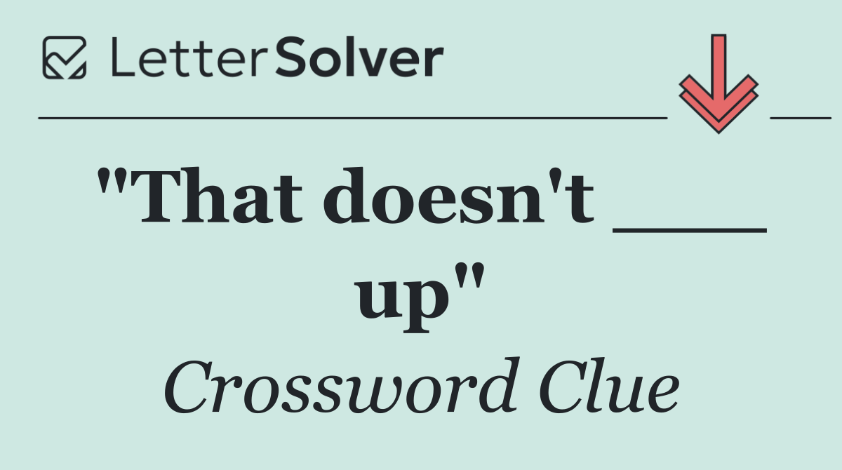 "That doesn't ___ up"