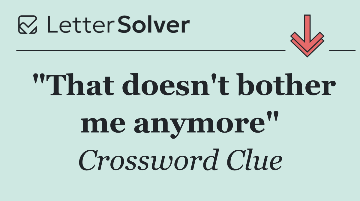 "That doesn't bother me anymore"