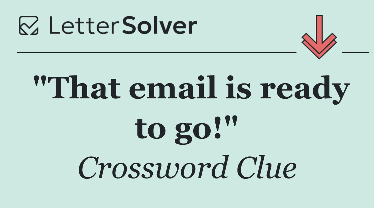 "That email is ready to go!"