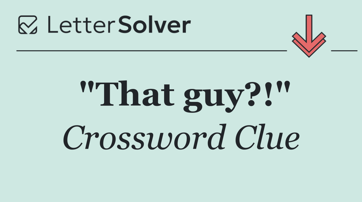 "That guy?!"