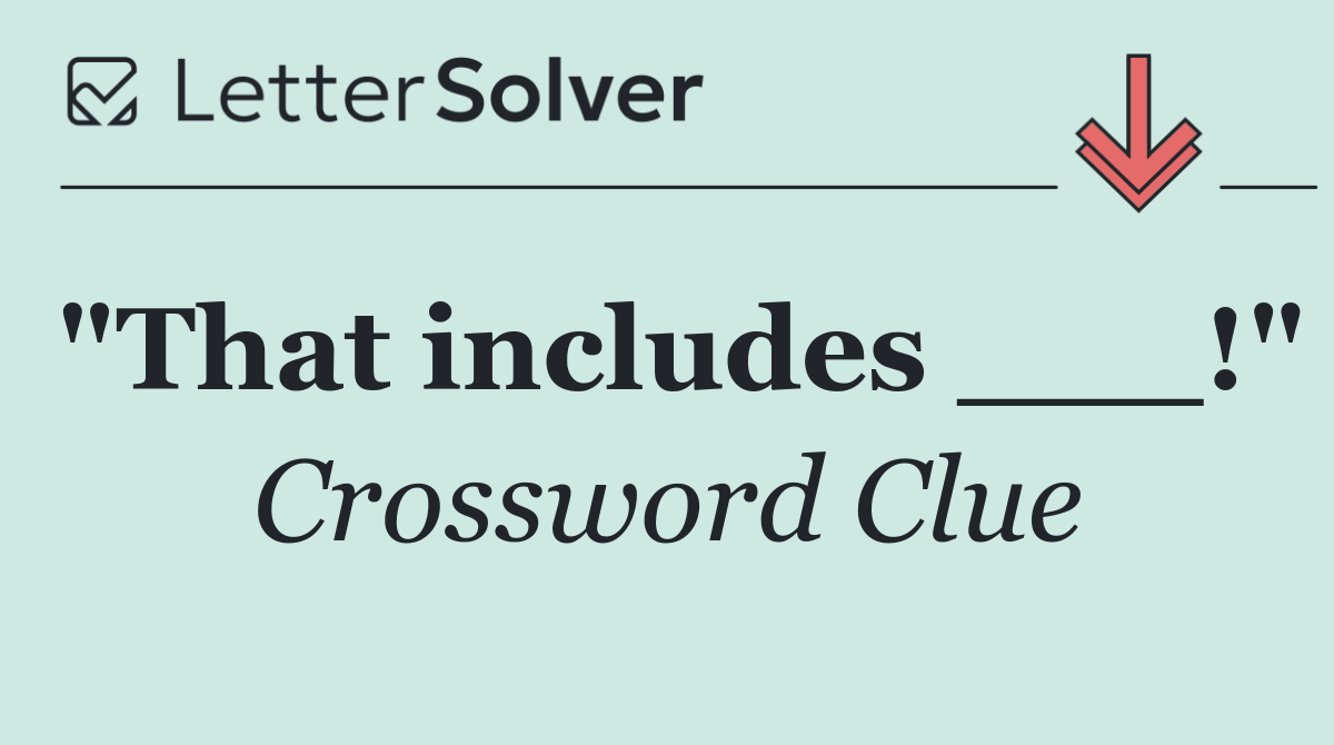 "That includes ___!"