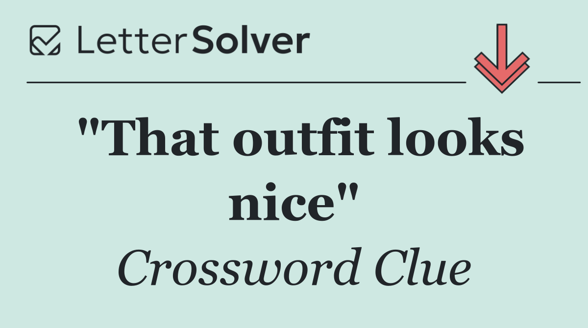 "That outfit looks nice"