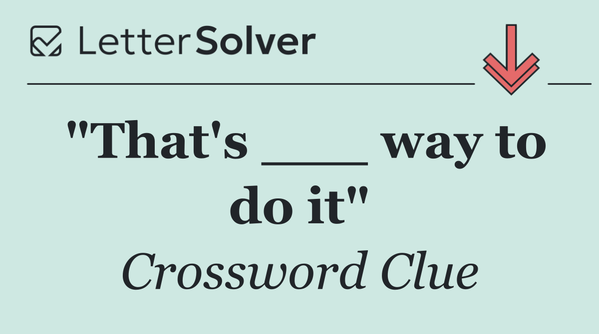 "That's ___ way to do it"