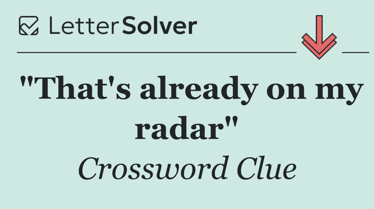 "That's already on my radar"