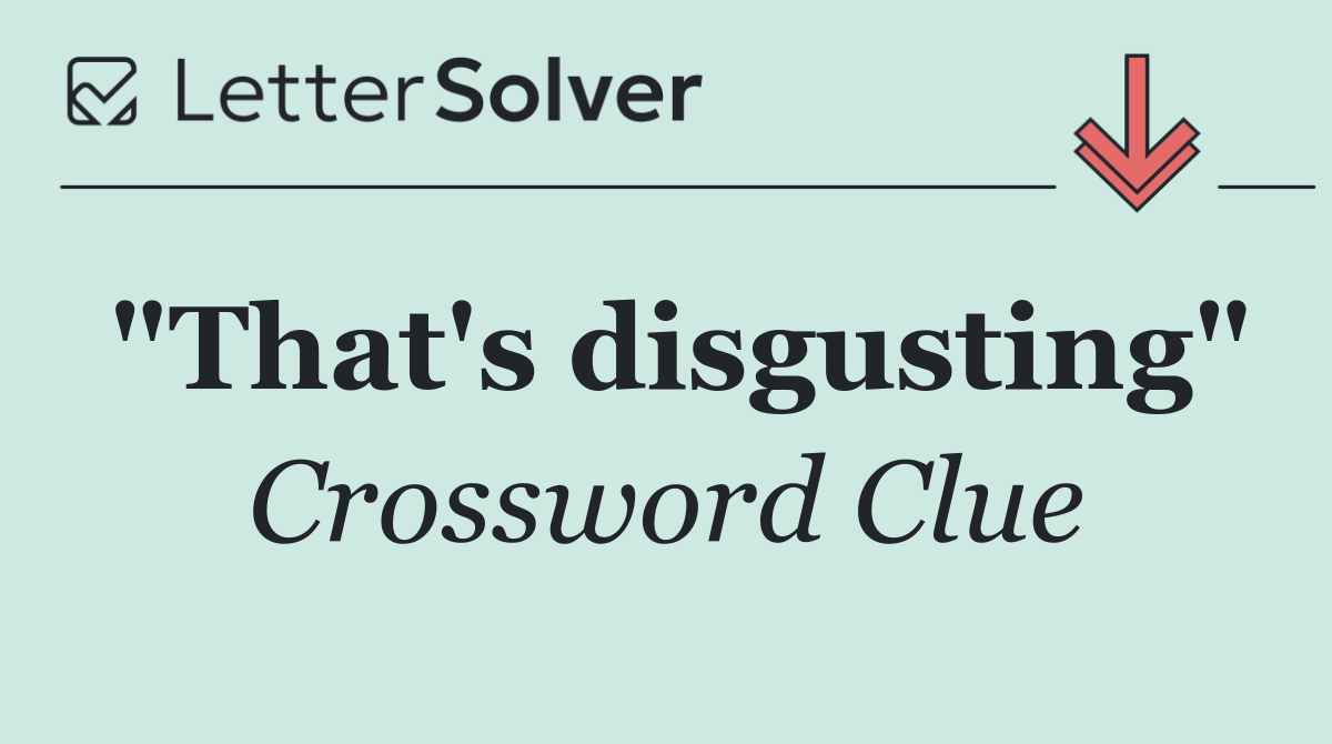 "That's disgusting"