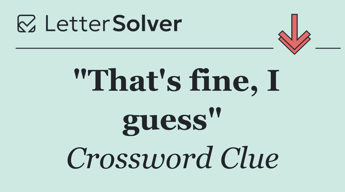 "That's fine, I guess"