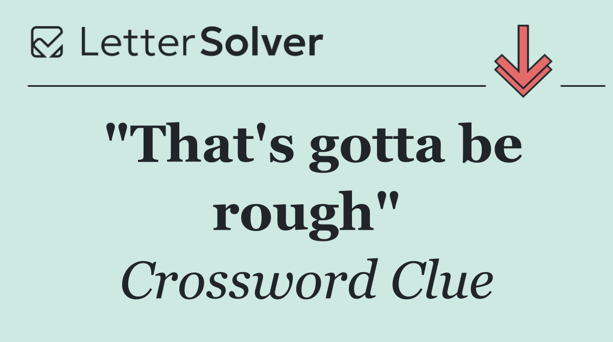 "That's gotta be rough"