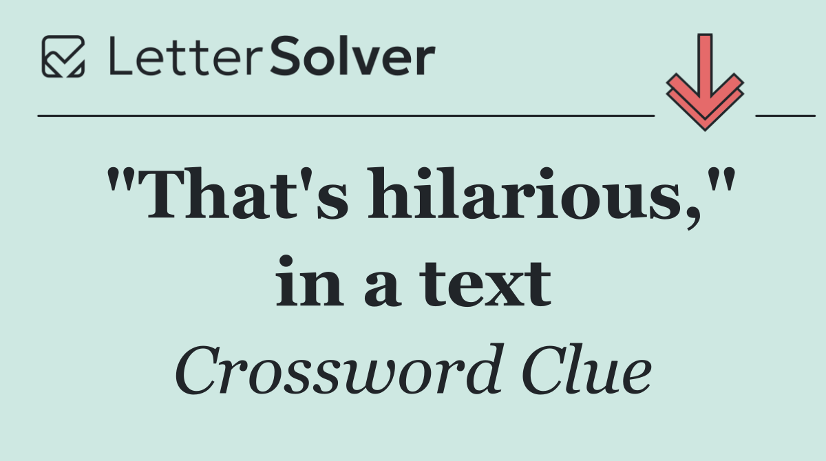"That's hilarious," in a text