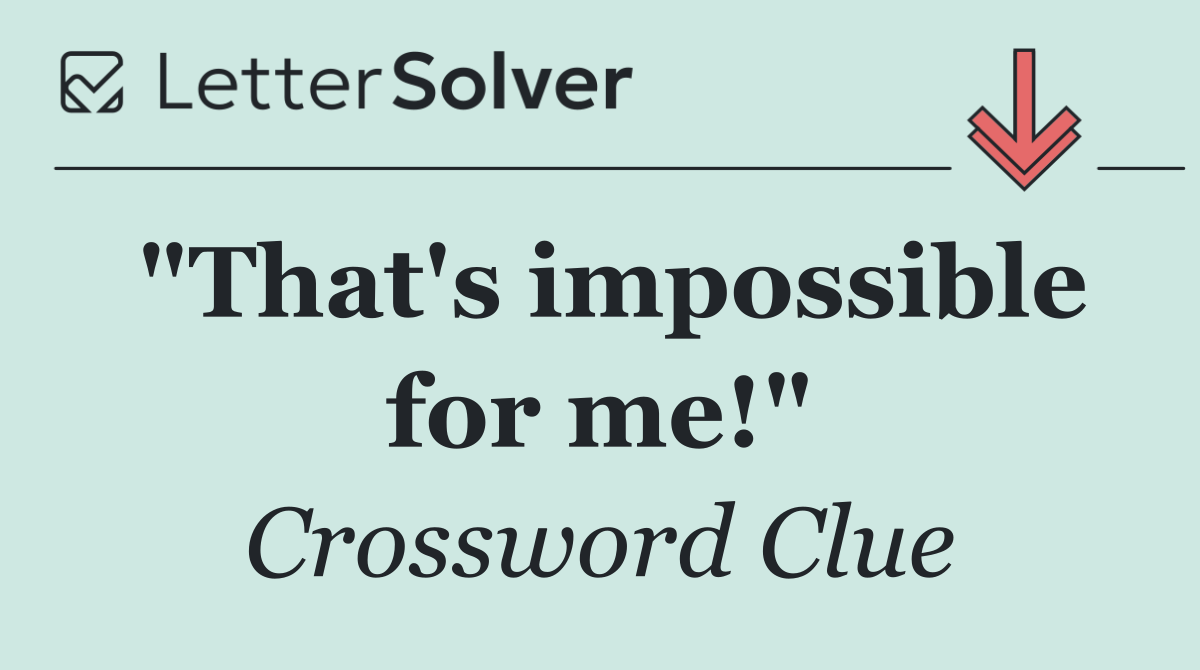 "That's impossible for me!"