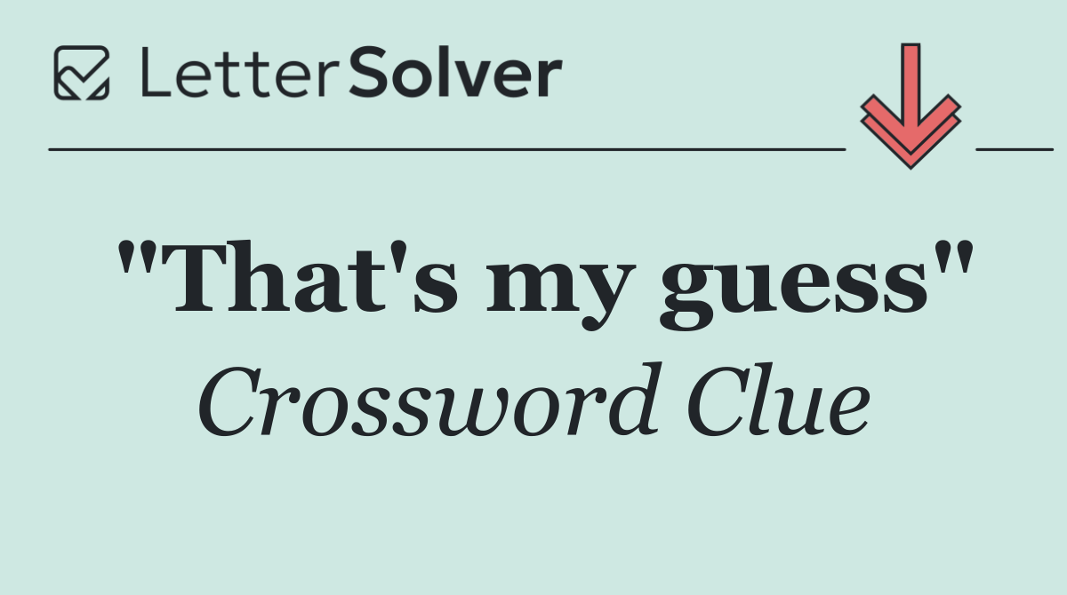 "That's my guess"