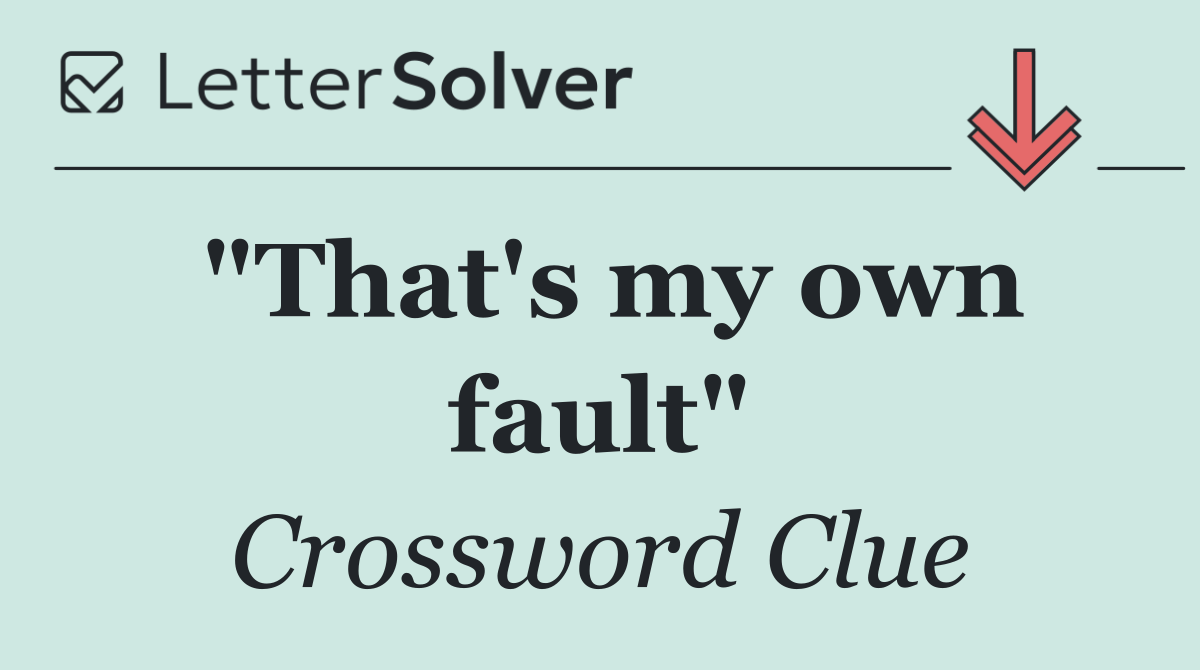 "That's my own fault"