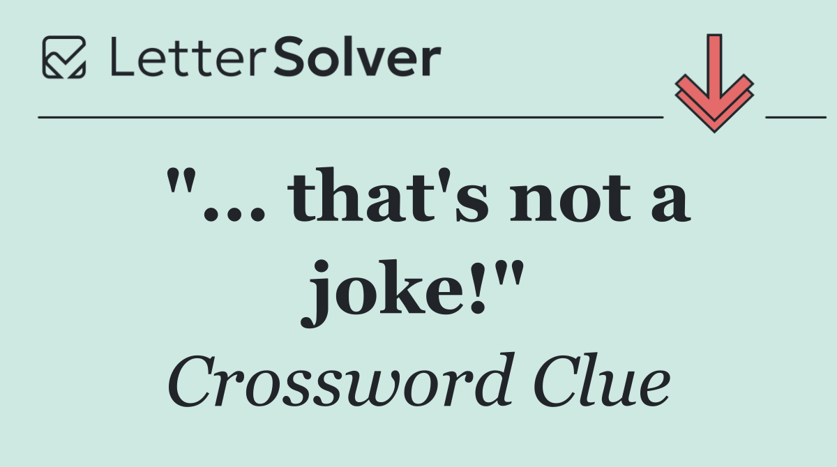 "... that's not a joke!"