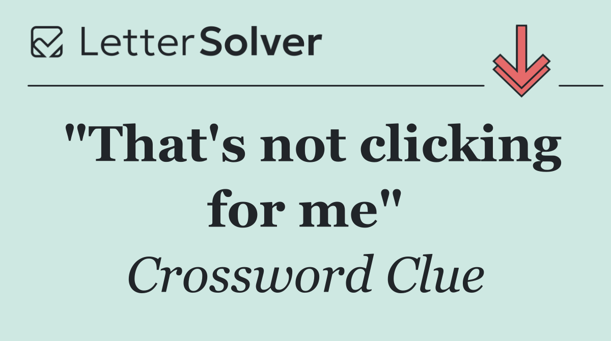 "That's not clicking for me"