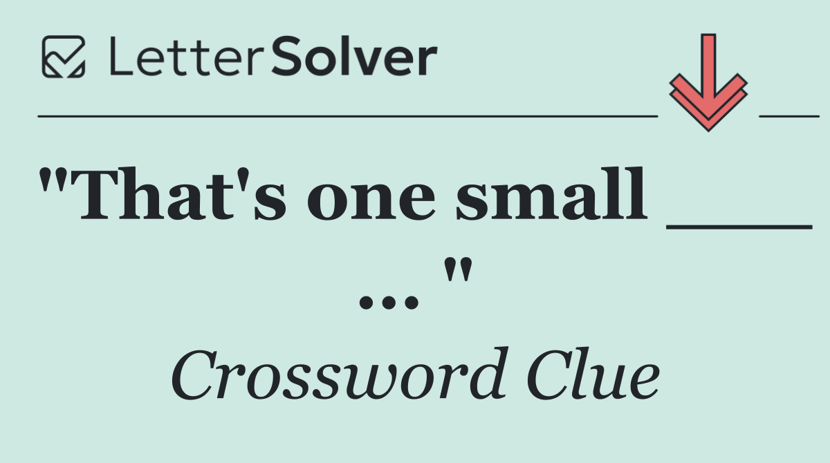 "That's one small ___ ... "