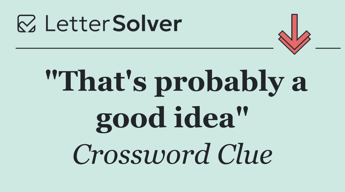 "That's probably a good idea"
