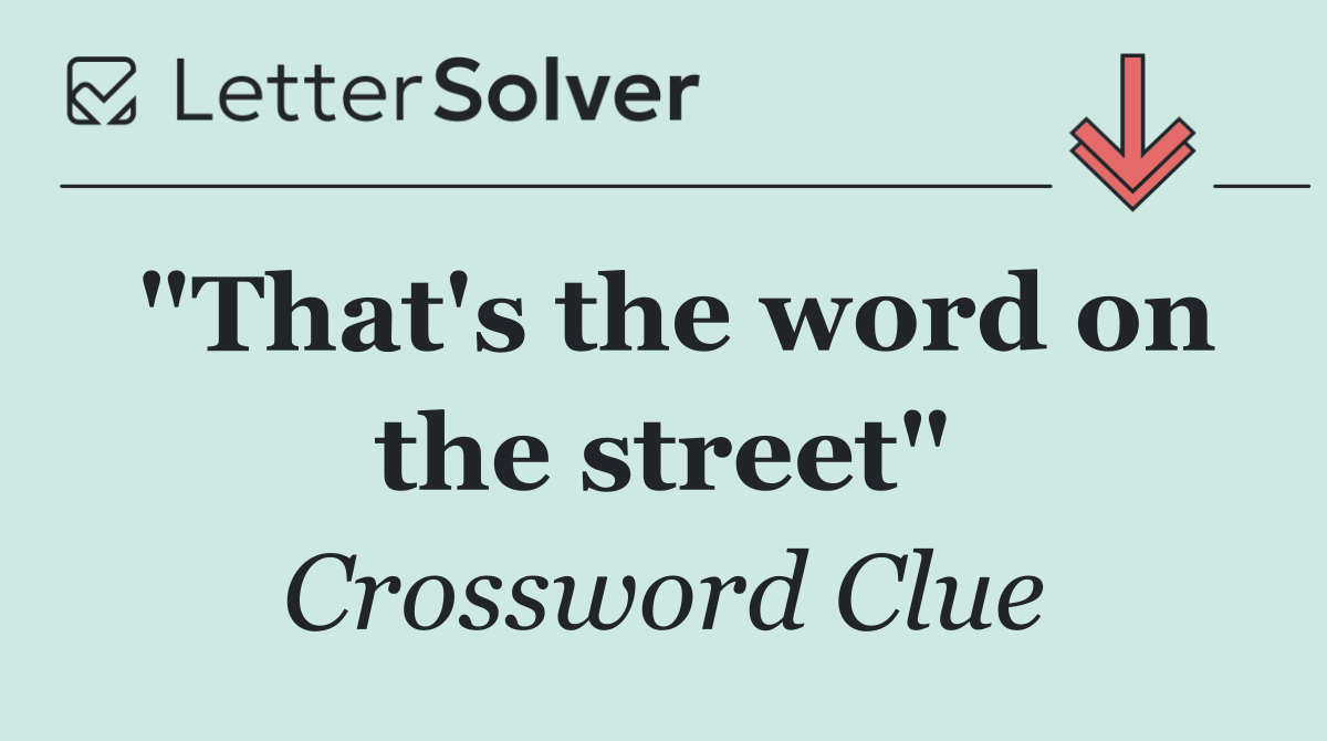 "That's the word on the street"