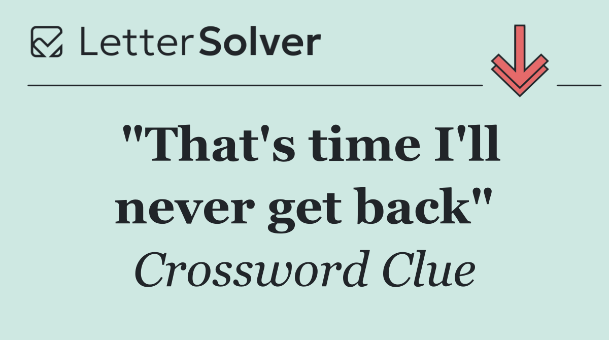 "That's time I'll never get back"