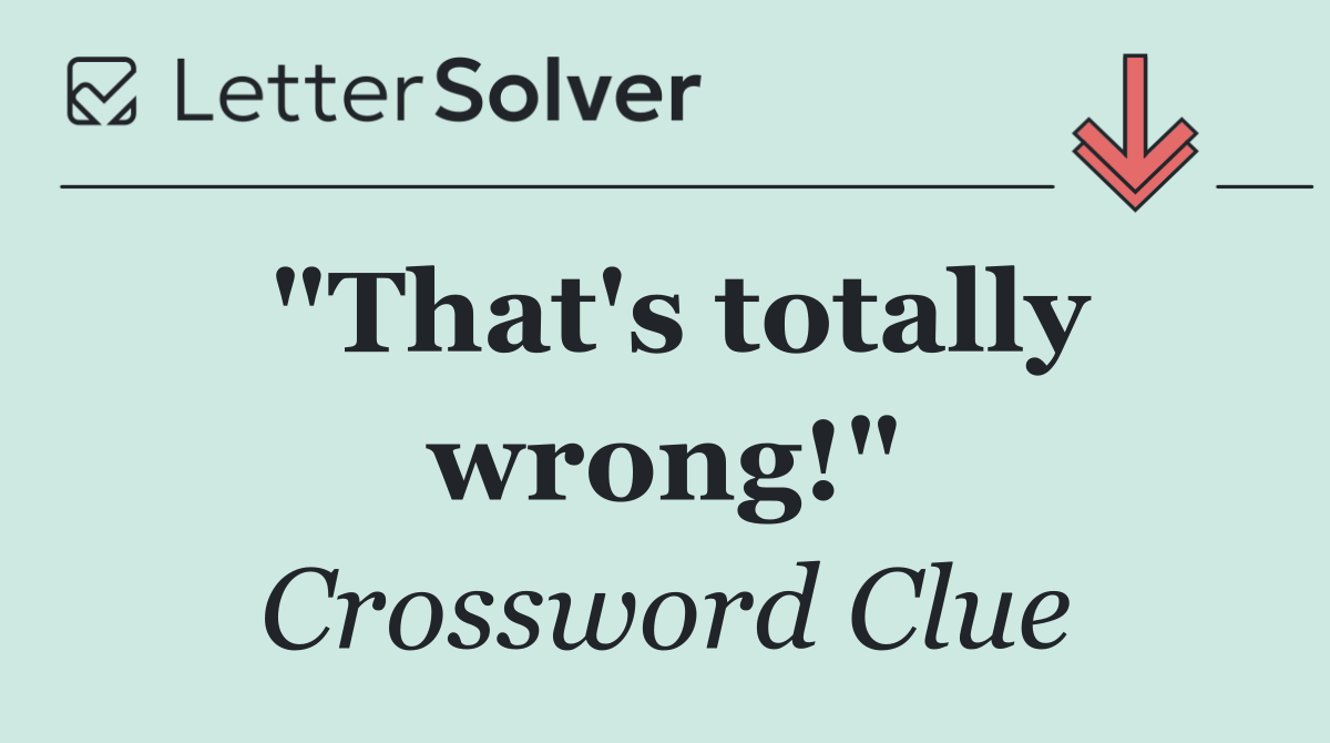 "That's totally wrong!"