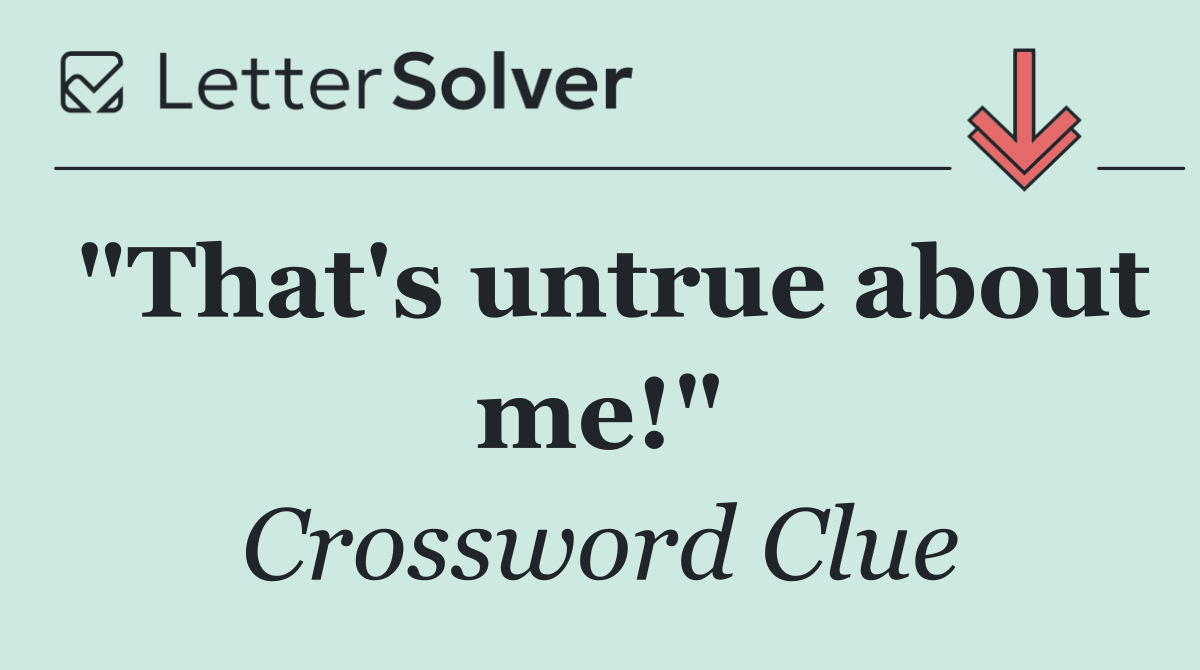 "That's untrue about me!"